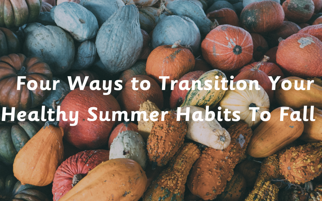 Four Ways to Transition Your Healthy Summer Habits To Fall