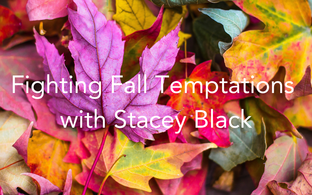 Fighting the Temptations of Fall with Stacey Black