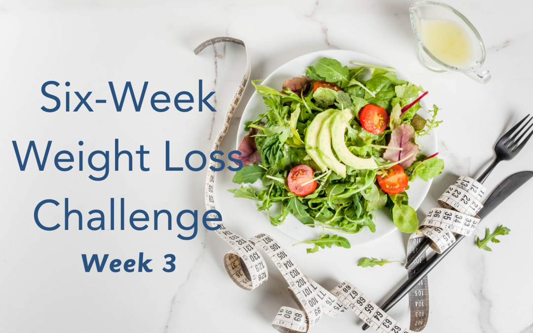 Six Week Weight Loss Challenge- Week 3