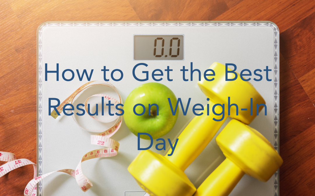 How to Get the Best Results on Weigh-In Day