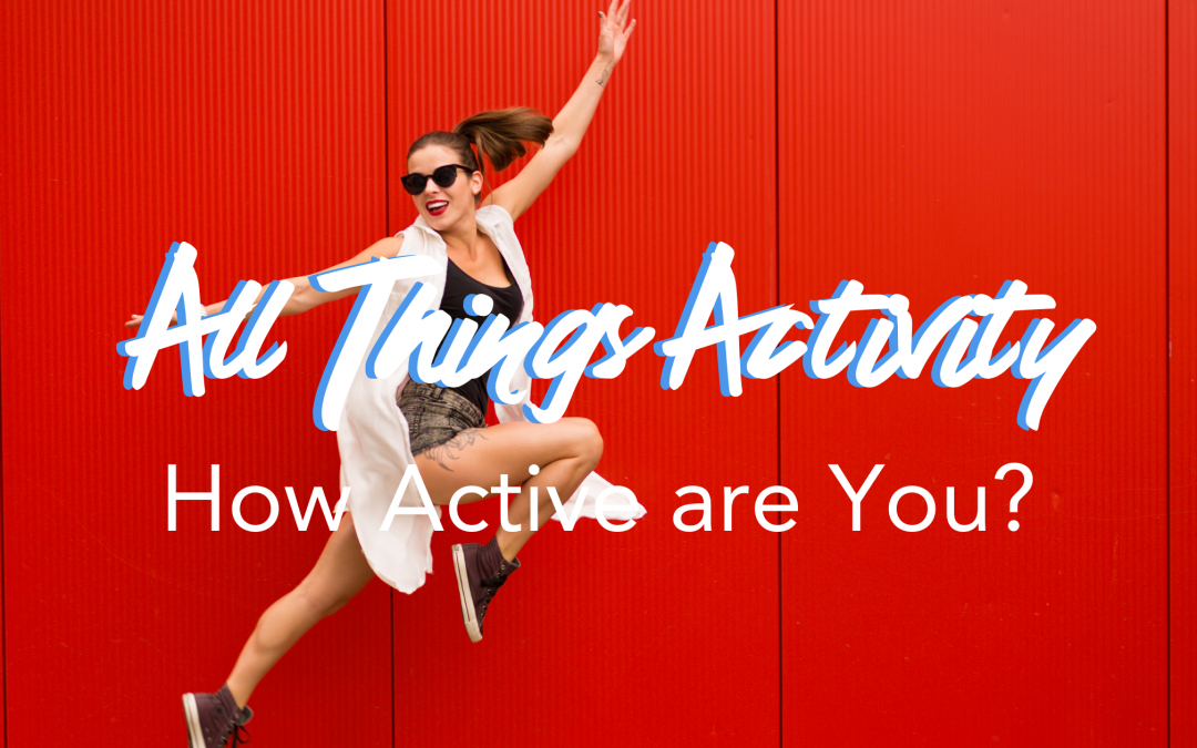 All Things Activity- How Active are You?