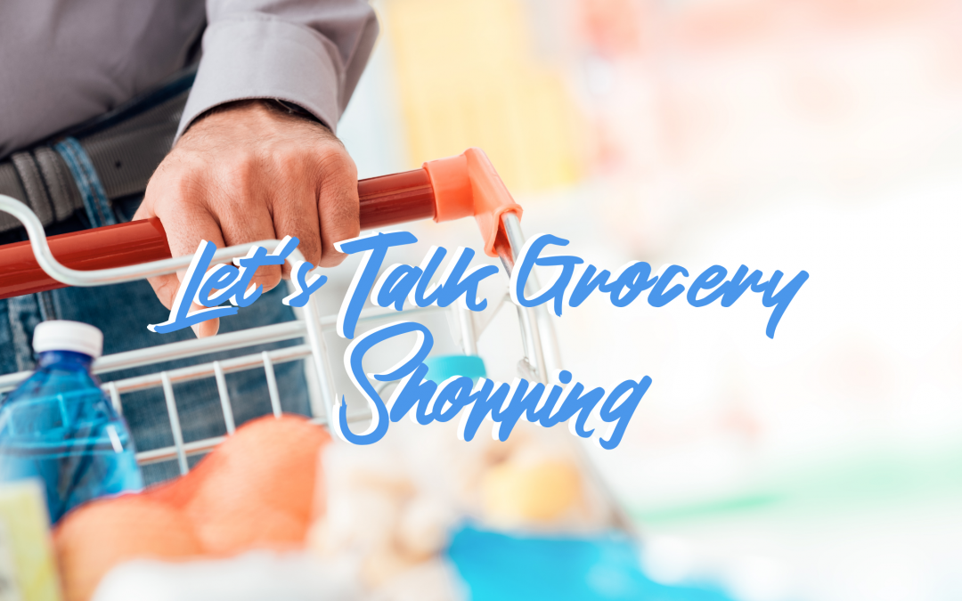 Let’s Talk Grocery Shopping