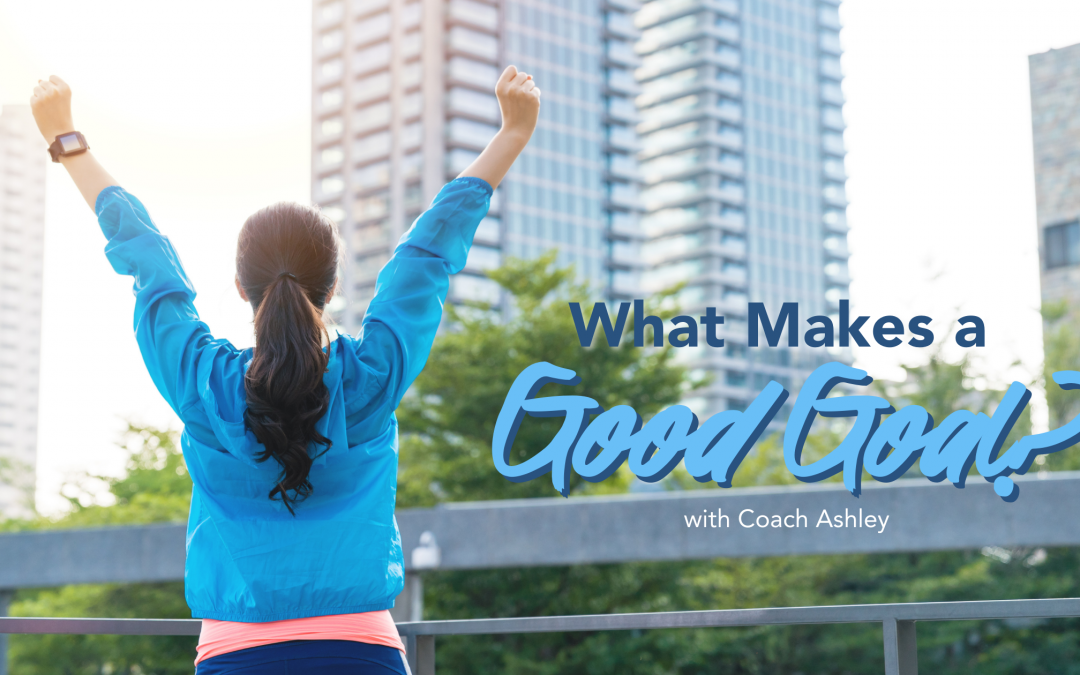What Makes a “Good” Goal? with Coach Ashley