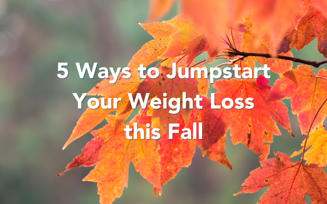 5 Ways to Jumpstart Your Weight Loss this Fall