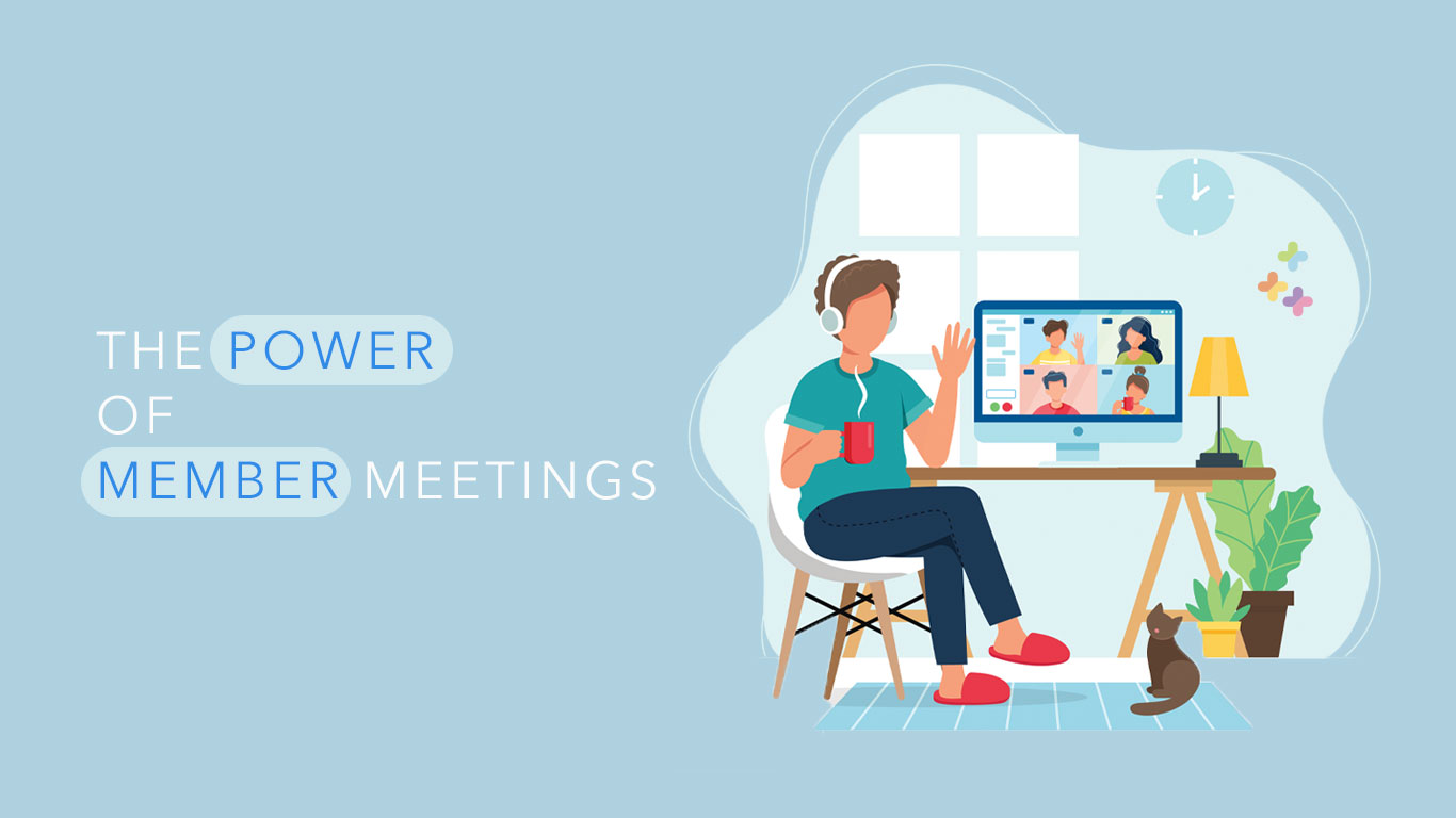 THE POWER OF MEMBER MEETINGS