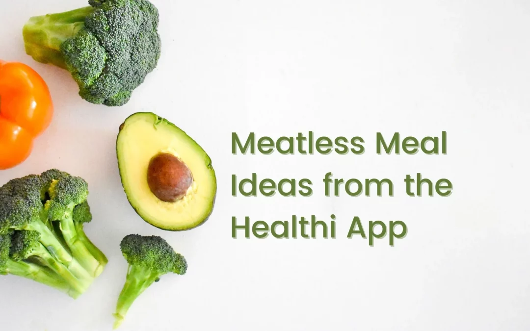 Meatless Meal Ideas from the Healthi App