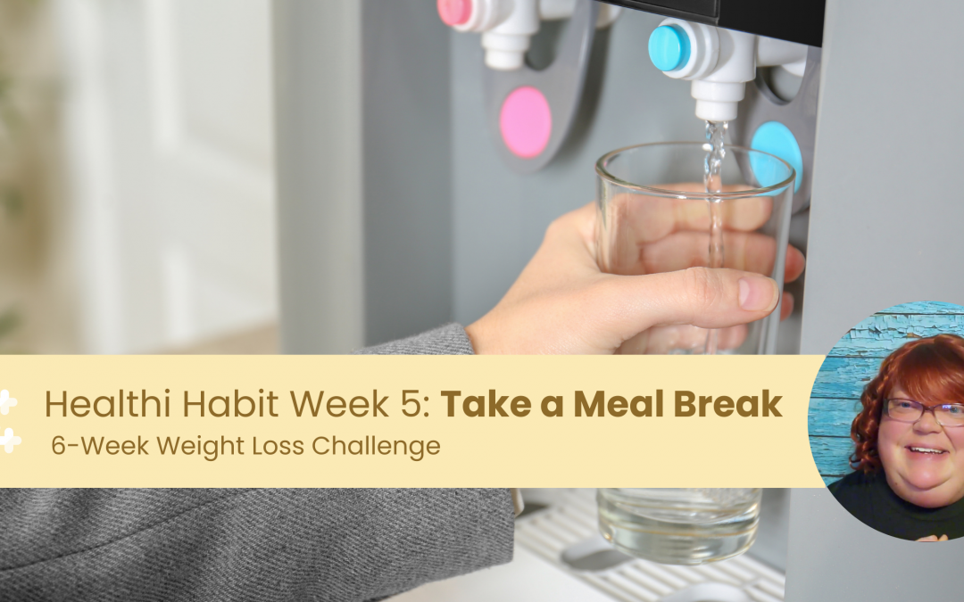 TAKE A MEAL BREAK: Healthy Habit #5