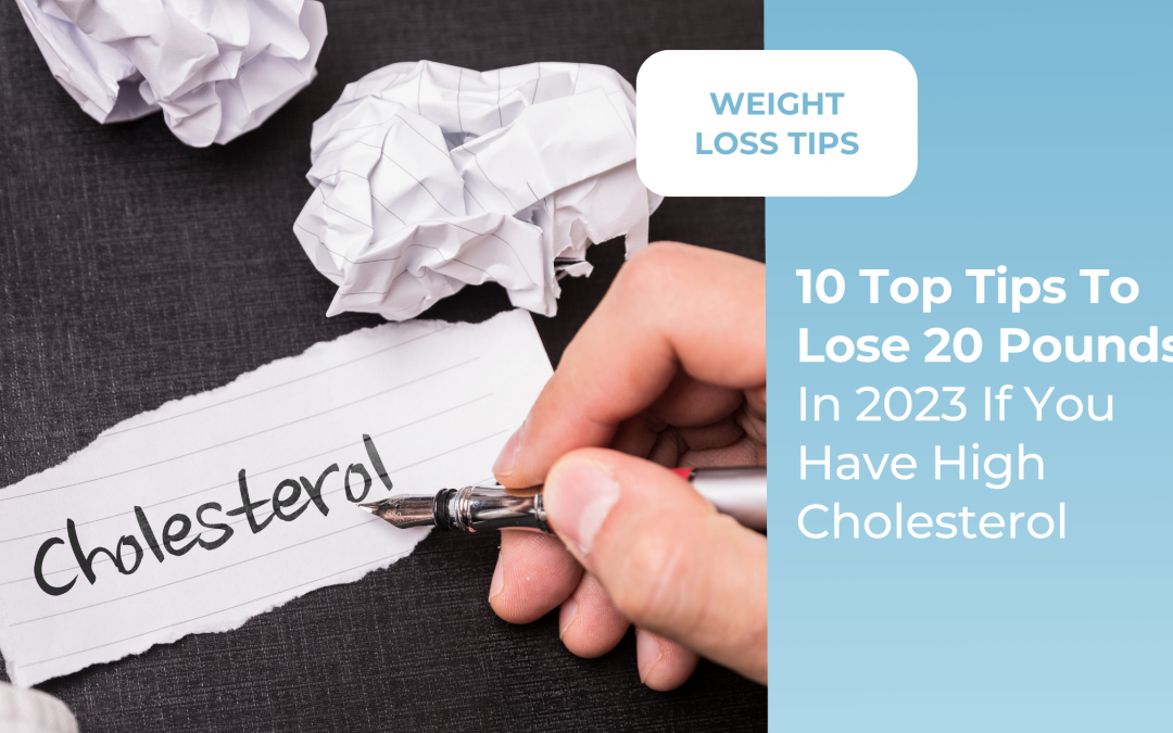 Our 10 Top Tips To Lose 20 Pounds In 2023 If You Have High Cholesterol