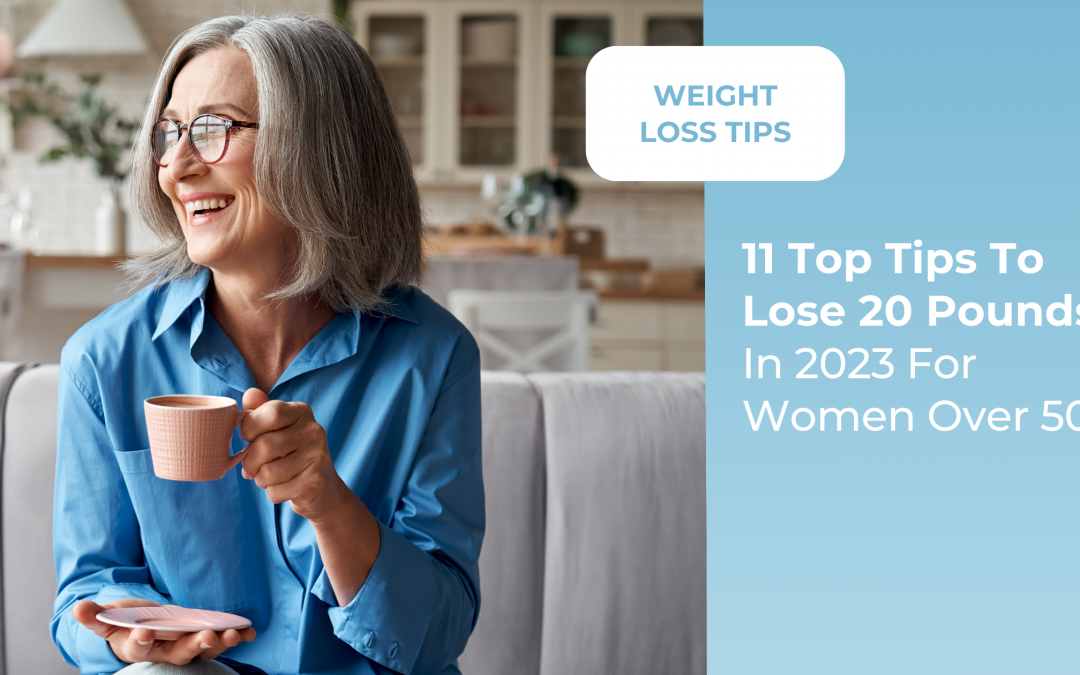 Our 11 Top Tips To Lose 20 Pounds In 2023 For Women Over 50
