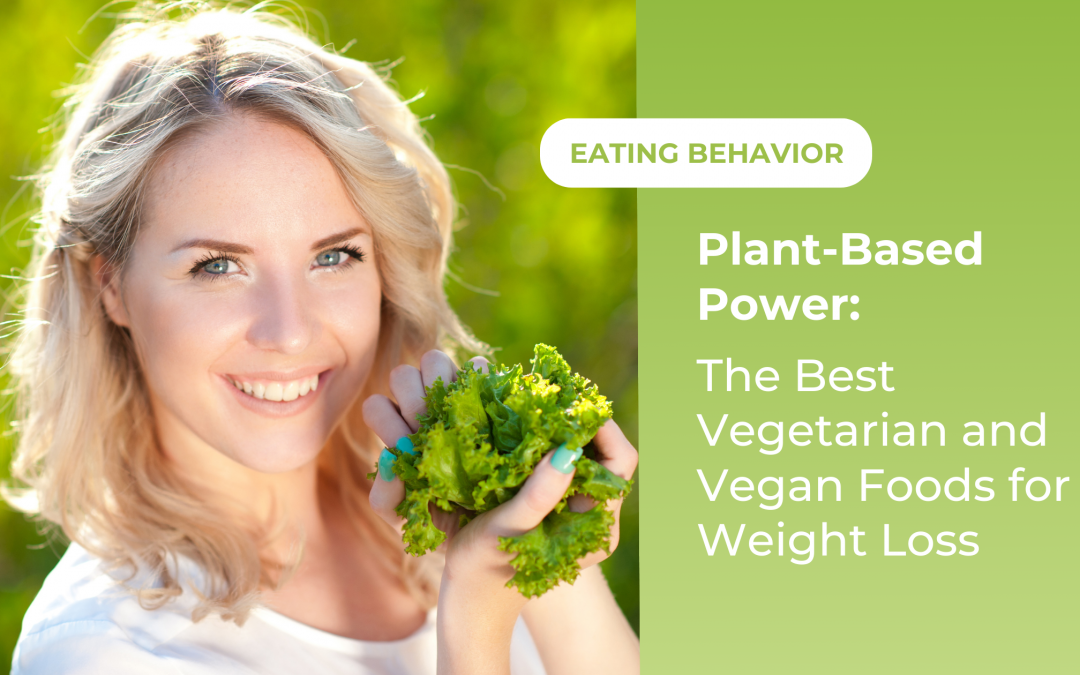 Plant-Based Power: The Best Vegetarian and Vegan Foods for Weight Loss