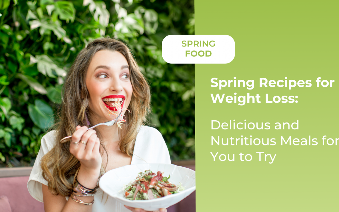 Spring Recipes for Weight Loss: Delicious and Nutritious Meals to Try