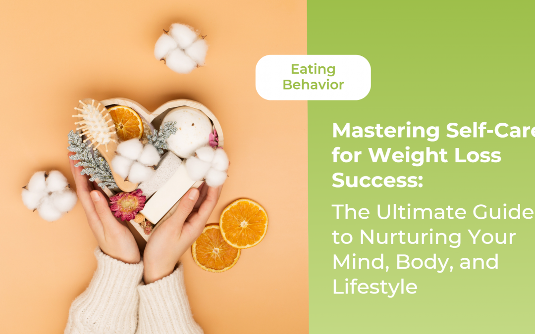 Mastering Self-Care for Weight Loss Success: The Ultimate Guide to Nurturing Your Mind, Body, and Lifestyle