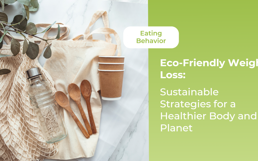 Eco-Friendly Weight Loss: Sustainable Strategies for a Healthier Body and Planet