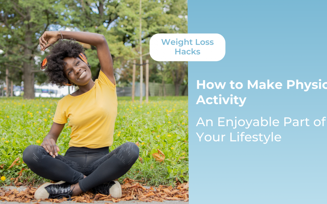 How to Make Physical Activity an Enjoyable Part of Your Lifestyle