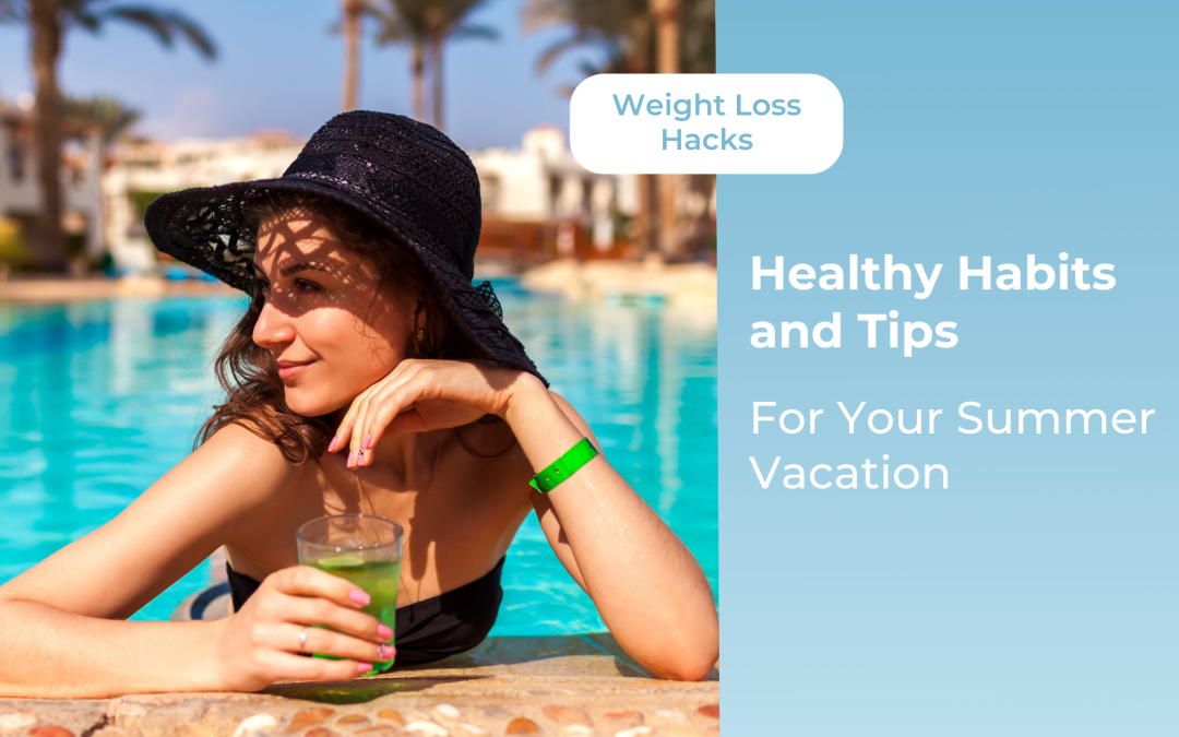 Healthy Habits and Tips for Your Summer Vacation