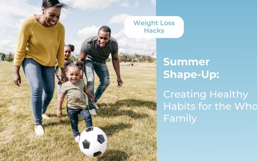 Summer Shape-Up: Creating Healthy Habits for the Whole Family