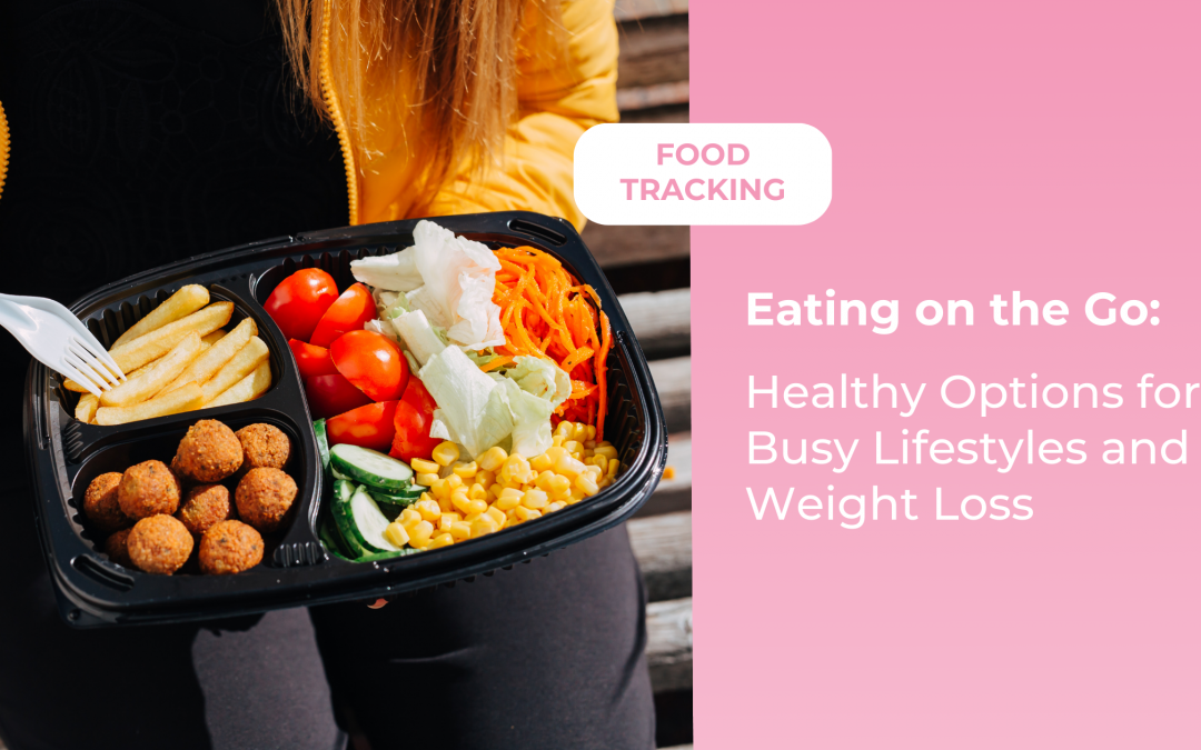Eating on the Go: Healthy Options for Busy Lifestyles and Weight Loss