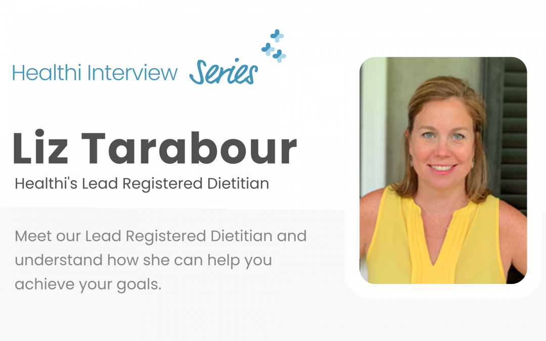 Healthi Interview Series: Liz Tarabour – Healthi’s Lead Registered Dietitian