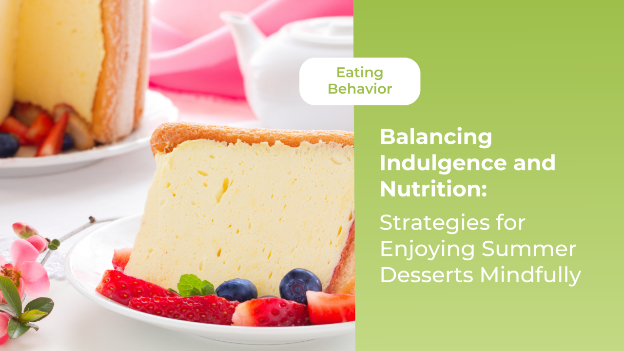 Balancing Indulgence And Nutrition Strategies For Enjoying Summer Desserts Mindfully