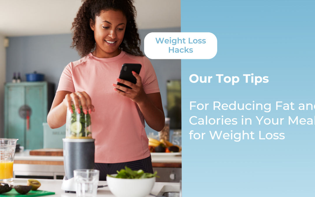 Our Top Tips for Reducing Fat and Calories in Your Meals for Weight Loss