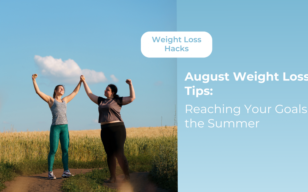 August Weight Loss Tips: Reaching Your Goals in the Summer
