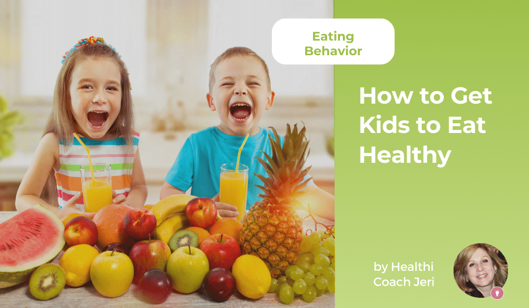 How To Get Kids To Eat Healthy