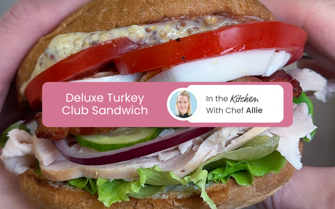 Chef Allie’s Deluxe Turkey Club Sandwich