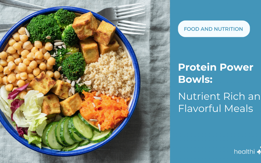 Protein Power Bowls: Nutrient-Rich and Flavorful Meals