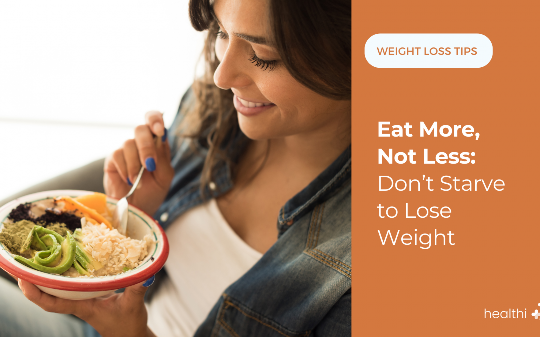 Eat More, Not Less: Don’t Starve to Lose Weight