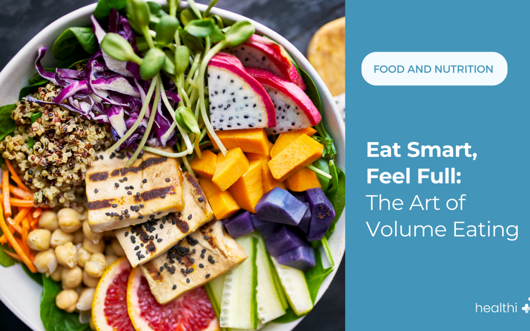 Eat Smart, Feel Full: The Art of Volume Eating