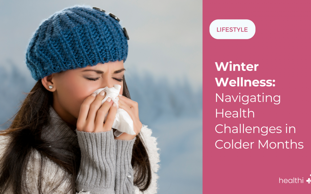 Winter Wellness: Navigating Health Challenges in Colder Months