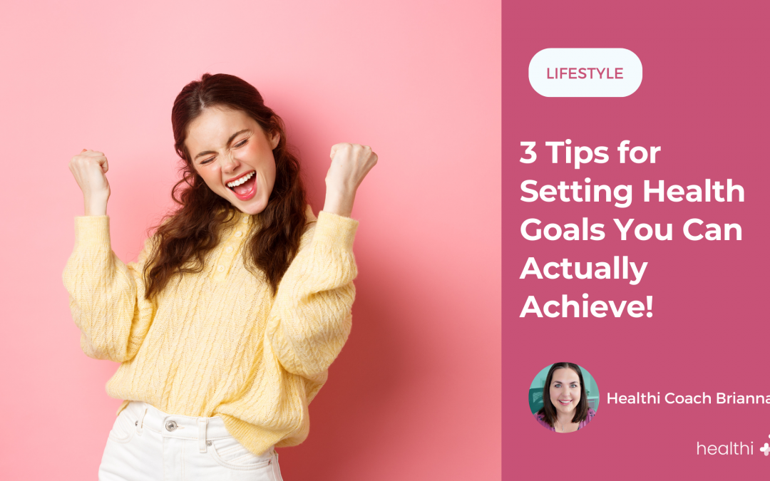 3 Tips for Setting Health Goals You Can Actually Achieve!