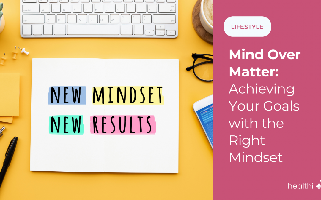 Mind Over Matter: Achieving Your Goals with the Right Mindset