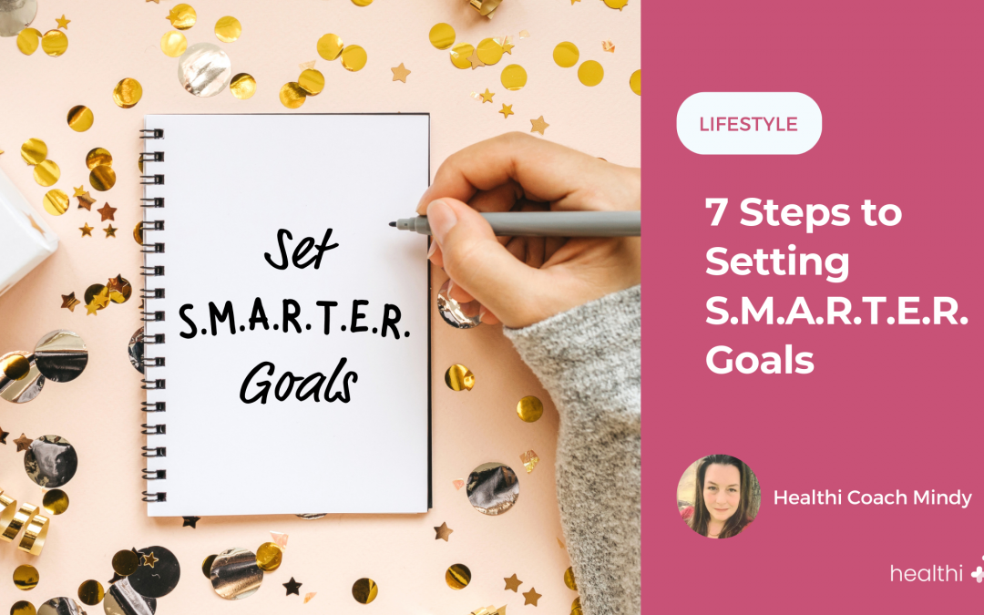 7 Steps to Setting S.M.A.R.T.E.R. Goals