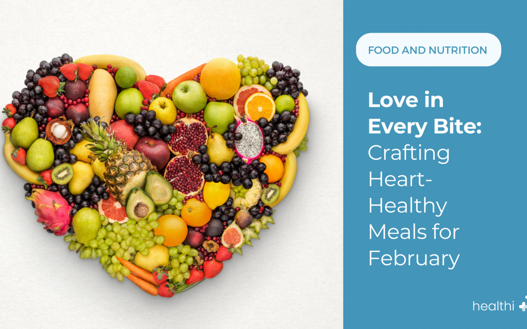 Love in Every Bite: Crafting Heart-Healthy Meals for February