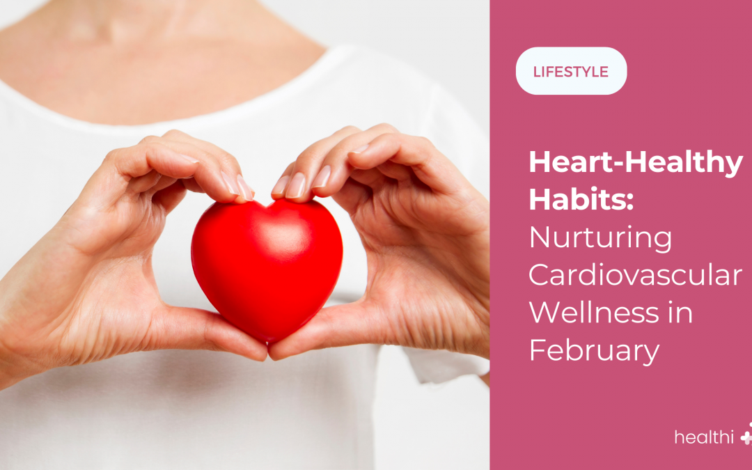 Heart-Healthy Habits: Nurturing Cardiovascular Wellness in February