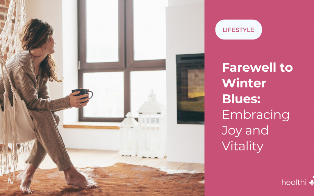 Farewell to Winter Blues: Embracing Joy and Vitality 