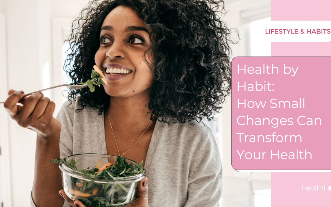 Health by Habit: How Small Changes Can Transform Your Health