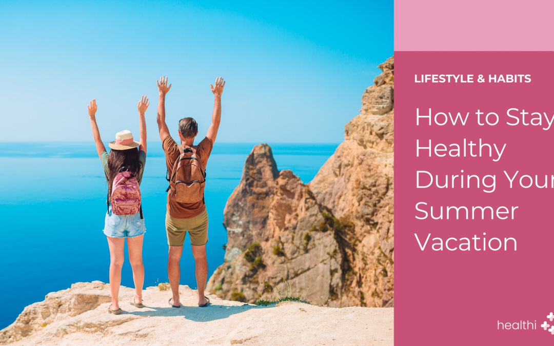 How to Stay Healthy During Your Summer Vacation